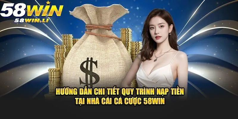 Nạp Tiền 58WIN 3 Những lưu ý quan trọng mà hội viên phải biết nếu muốn giao dịch nhanh