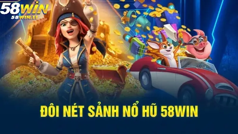 Nổ Hũ 58win 3 Các trò chơi quay hũ đỉnh cao của 58WIN