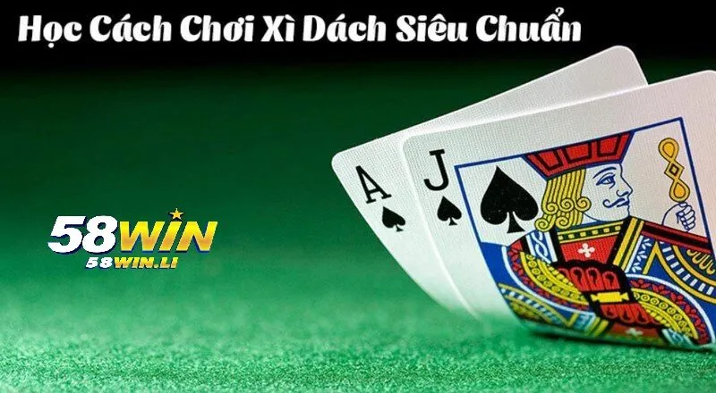 Xì Dách Hoàng Gia 58win - Rinh Thưởng Đơn Giản 4 Thủ thuật đánh Xì dách hoàng gia đỉnh cao khi trải nghiệm tại 58win